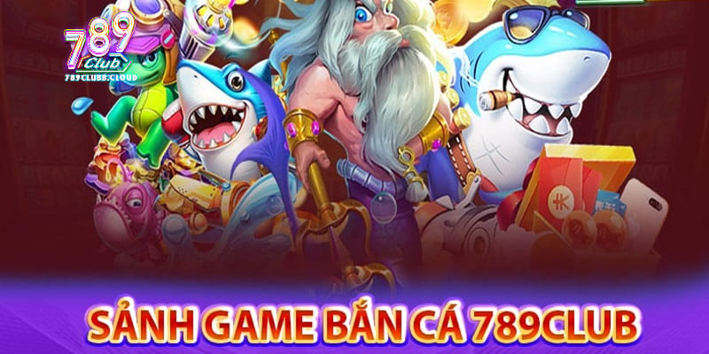 Giới thiệu sảnh bắn cá 789CLUB Giới thiệu sảnh bắn cá 789CLUB